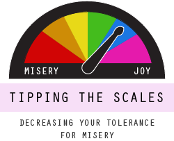 Tipping the Scales - Decreasing Your Tolerance for Misery